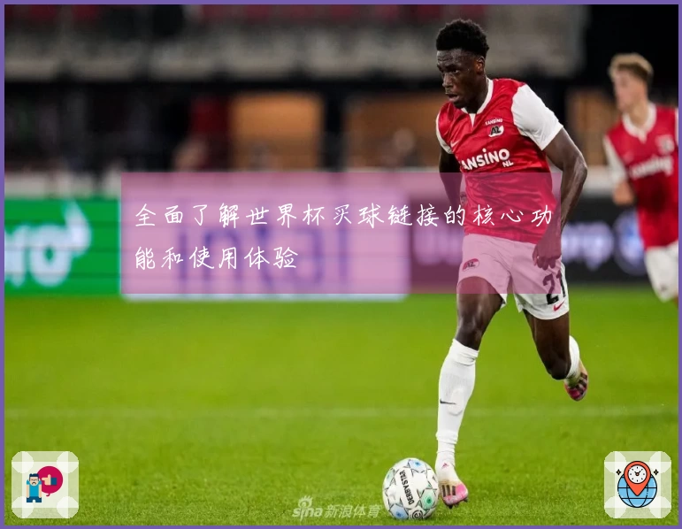 全面了解世界杯买球链接的核心功能和使用体验