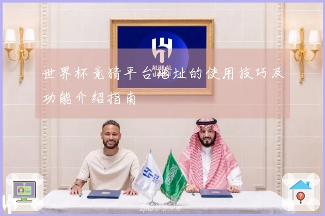 世界杯竞猜平台地址的使用技巧及功能介绍指南